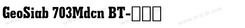 GeoSiab 703Mdcn BT字体转换 GeoSiab 703Mdcn BT字体转换